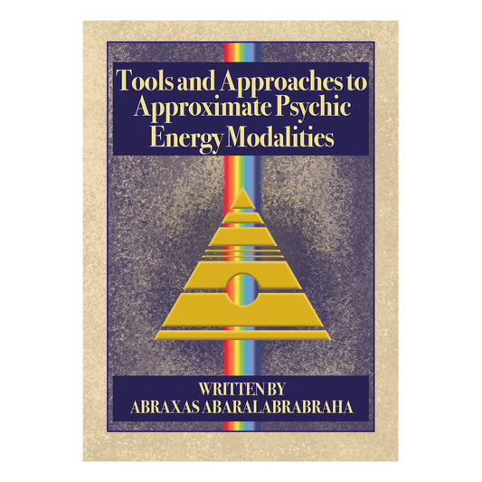 Tools and Approaches to Approximate Psychic Energy Modalities by Abraxas Abaralabrabraha
